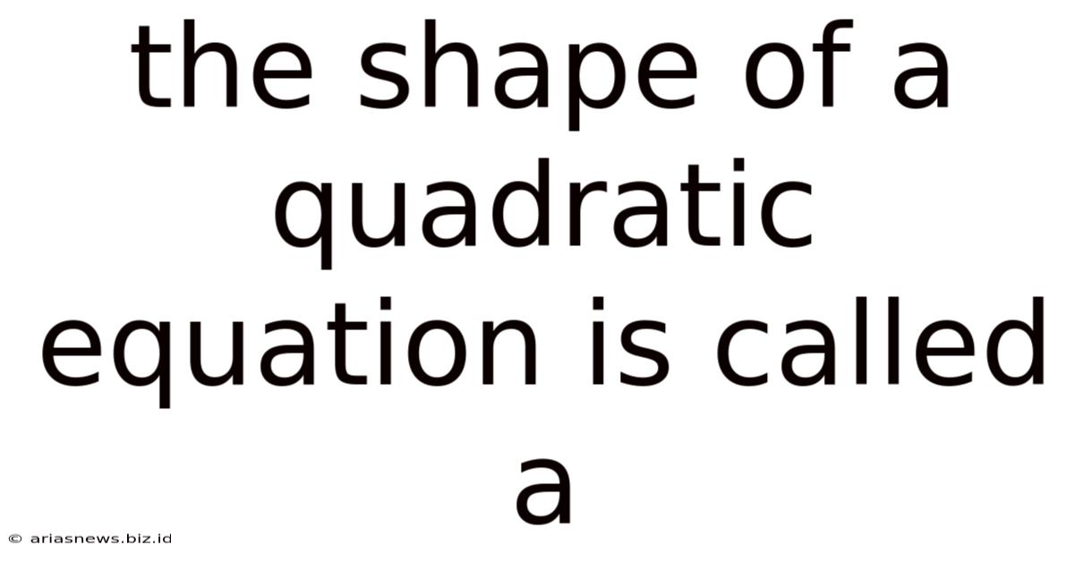 The Shape Of A Quadratic Equation Is Called A
