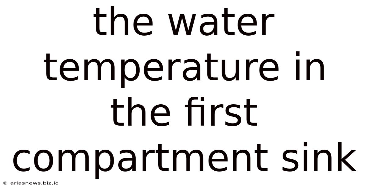 The Water Temperature In The First Compartment Sink