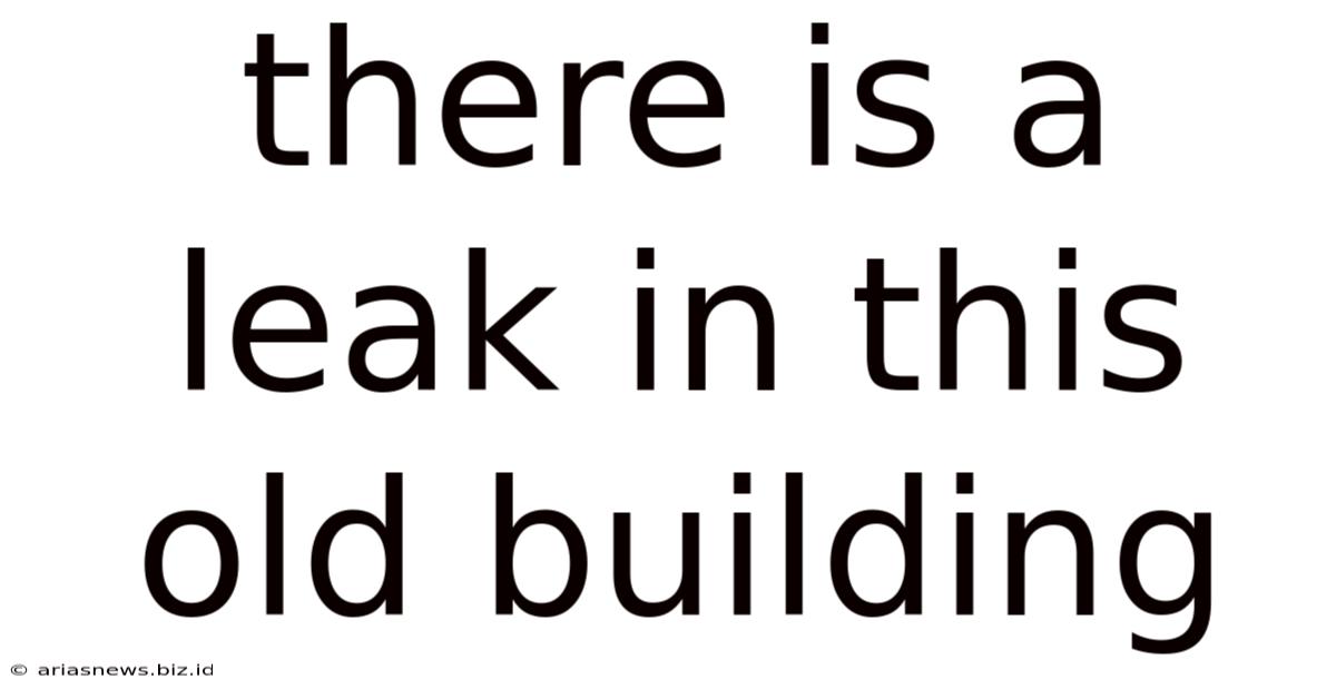 There Is A Leak In This Old Building