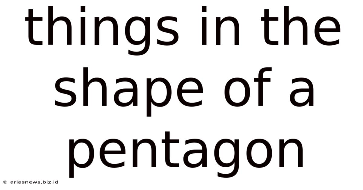 Things In The Shape Of A Pentagon