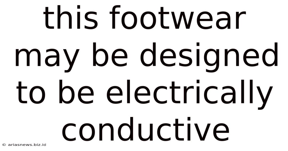 This Footwear May Be Designed To Be Electrically Conductive