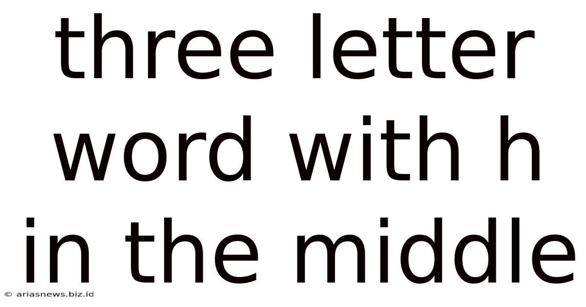 Three Letter Word With H In The Middle