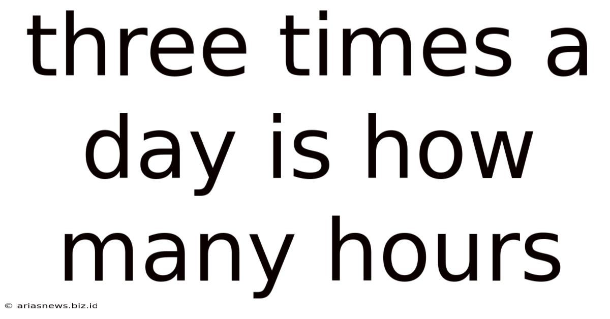 Three Times A Day Is How Many Hours