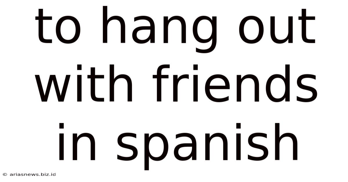 To Hang Out With Friends In Spanish