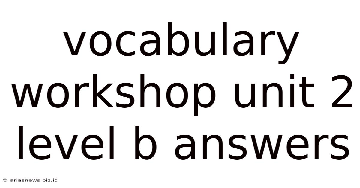 Vocabulary Workshop Unit 2 Level B Answers