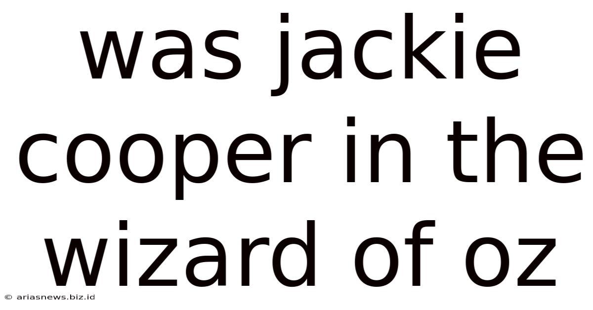 Was Jackie Cooper In The Wizard Of Oz