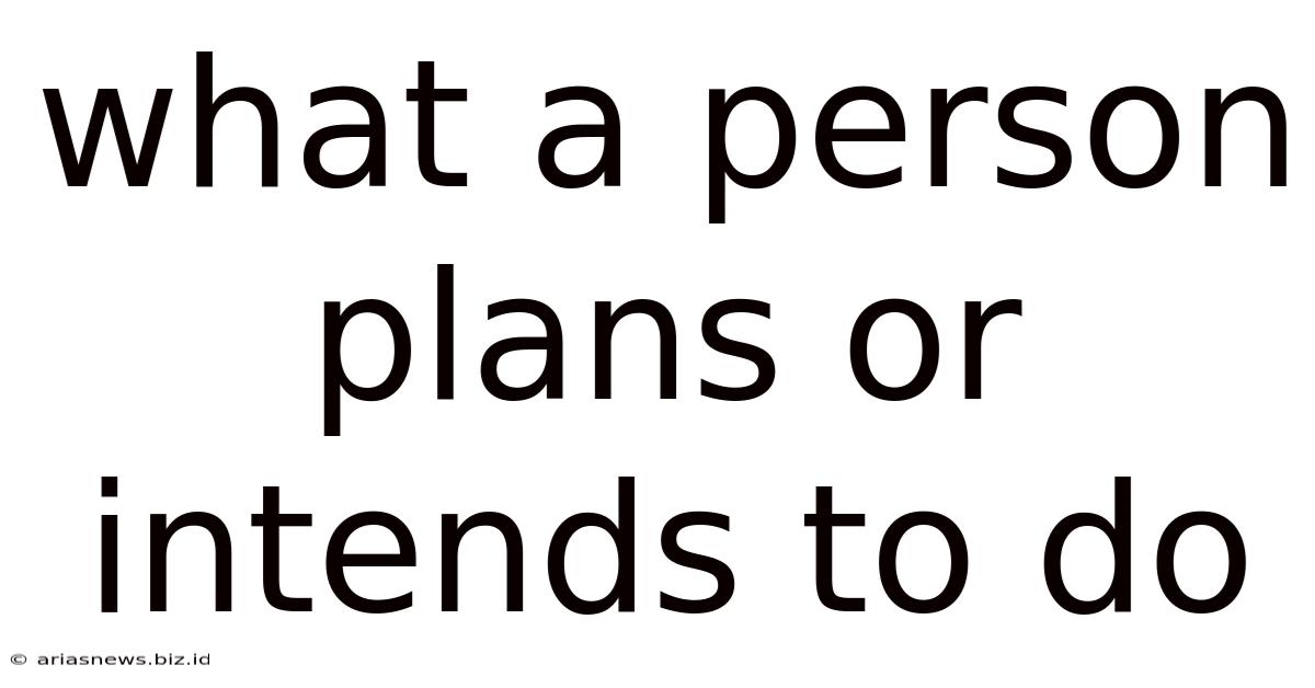 What A Person Plans Or Intends To Do
