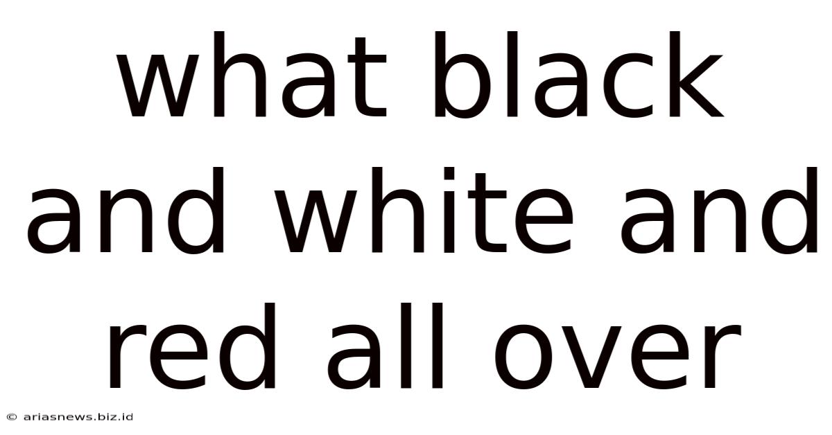 What Black And White And Red All Over