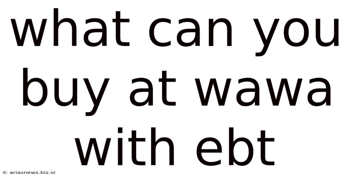 What Can You Buy At Wawa With Ebt
