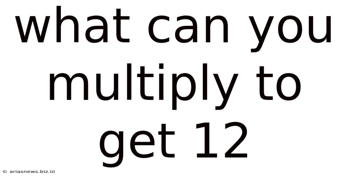 What Can You Multiply To Get 12