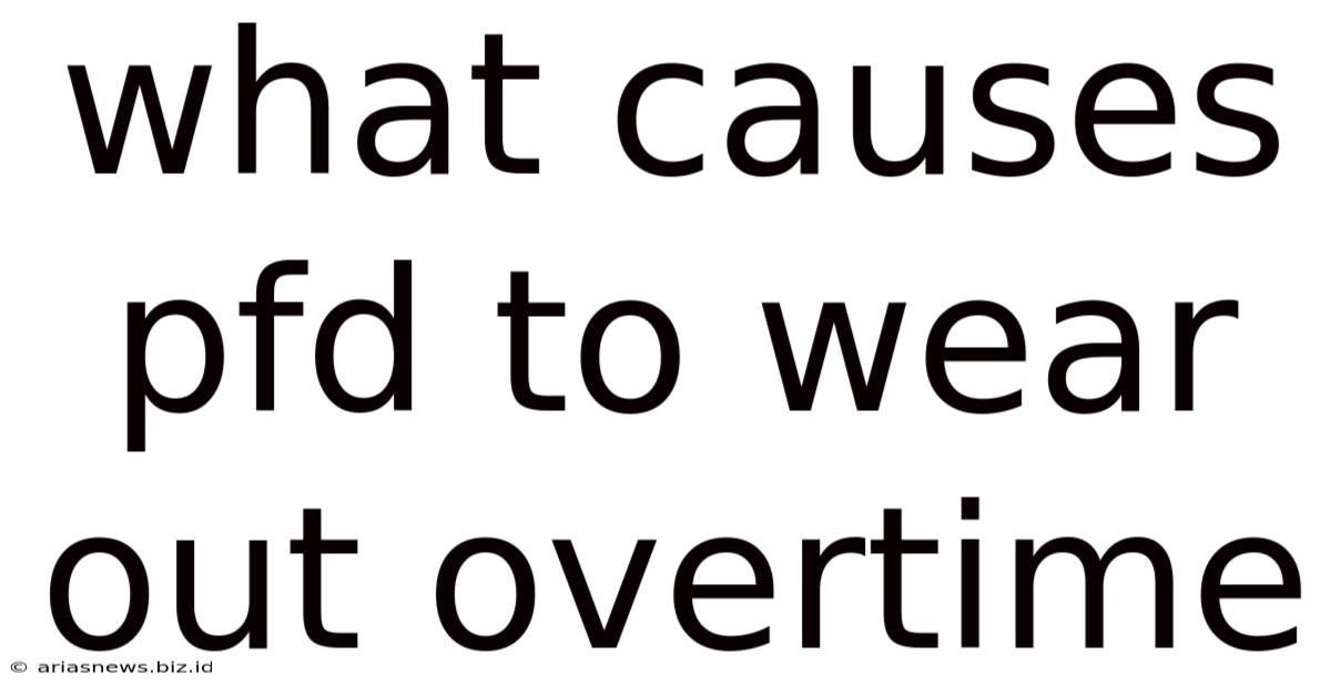 What Causes Pfd To Wear Out Overtime