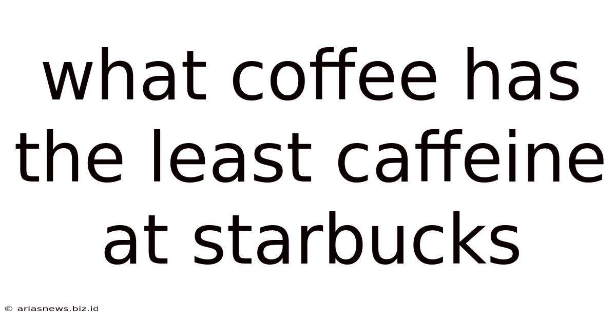 What Coffee Has The Least Caffeine At Starbucks
