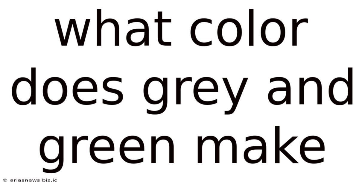 What Color Does Grey And Green Make