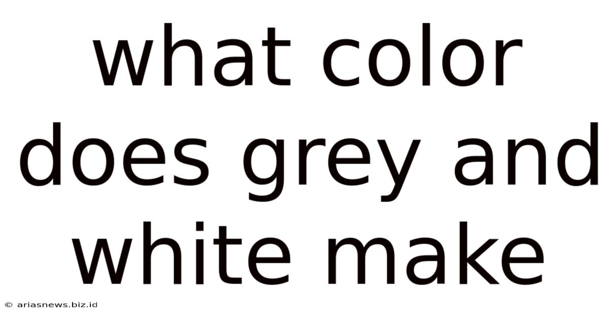 What Color Does Grey And White Make
