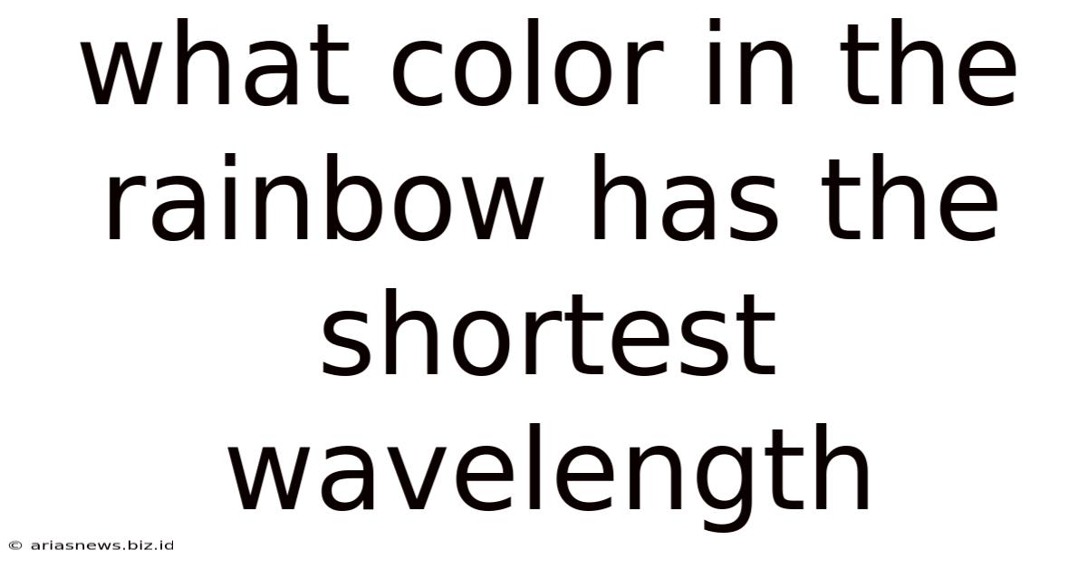 What Color In The Rainbow Has The Shortest Wavelength