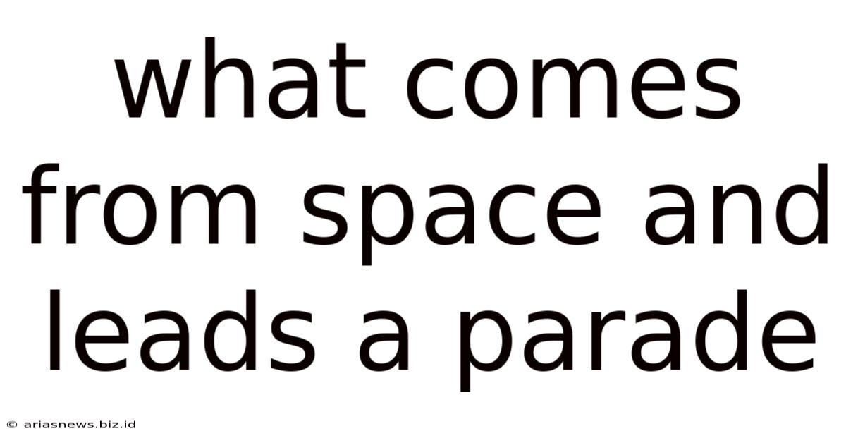 What Comes From Space And Leads A Parade