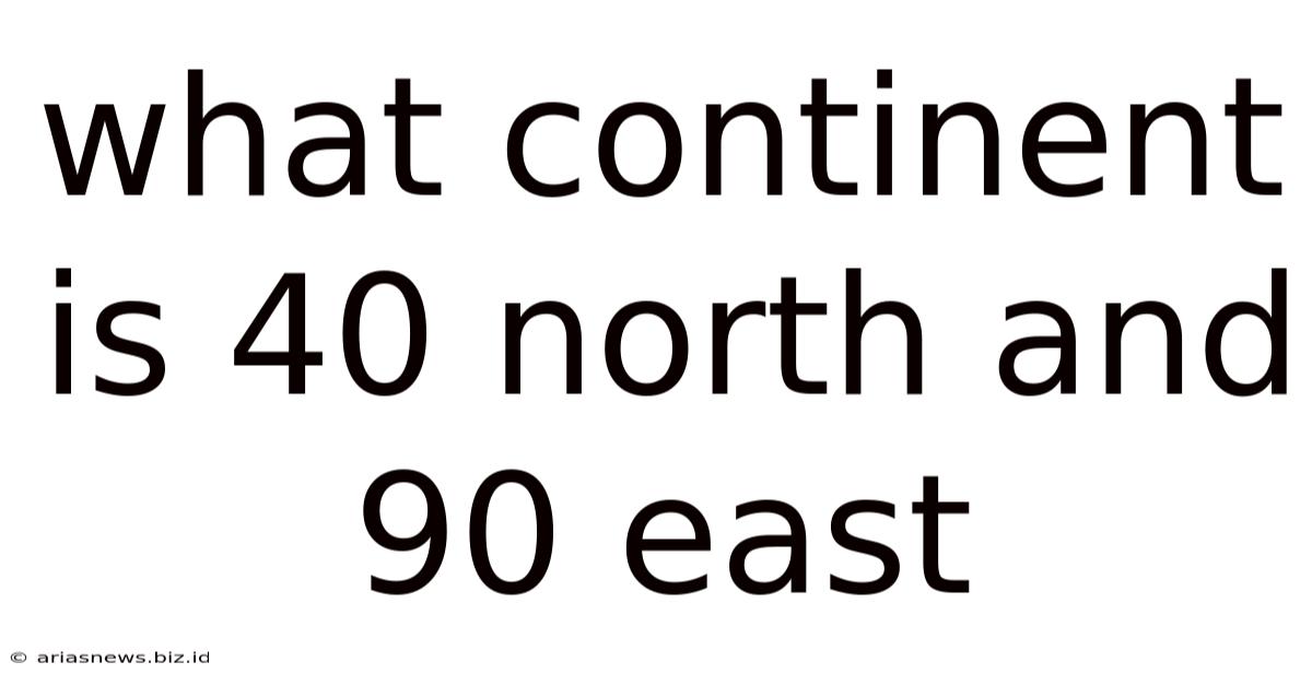 What Continent Is 40 North And 90 East