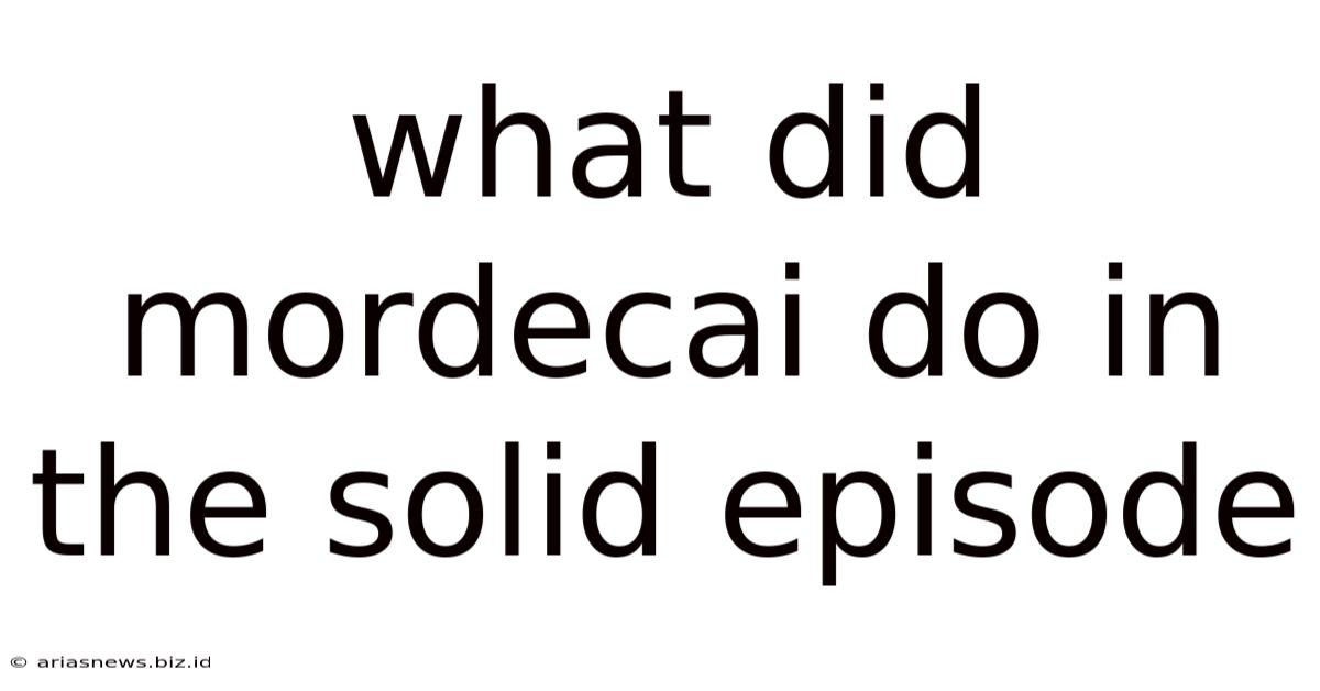 What Did Mordecai Do In The Solid Episode