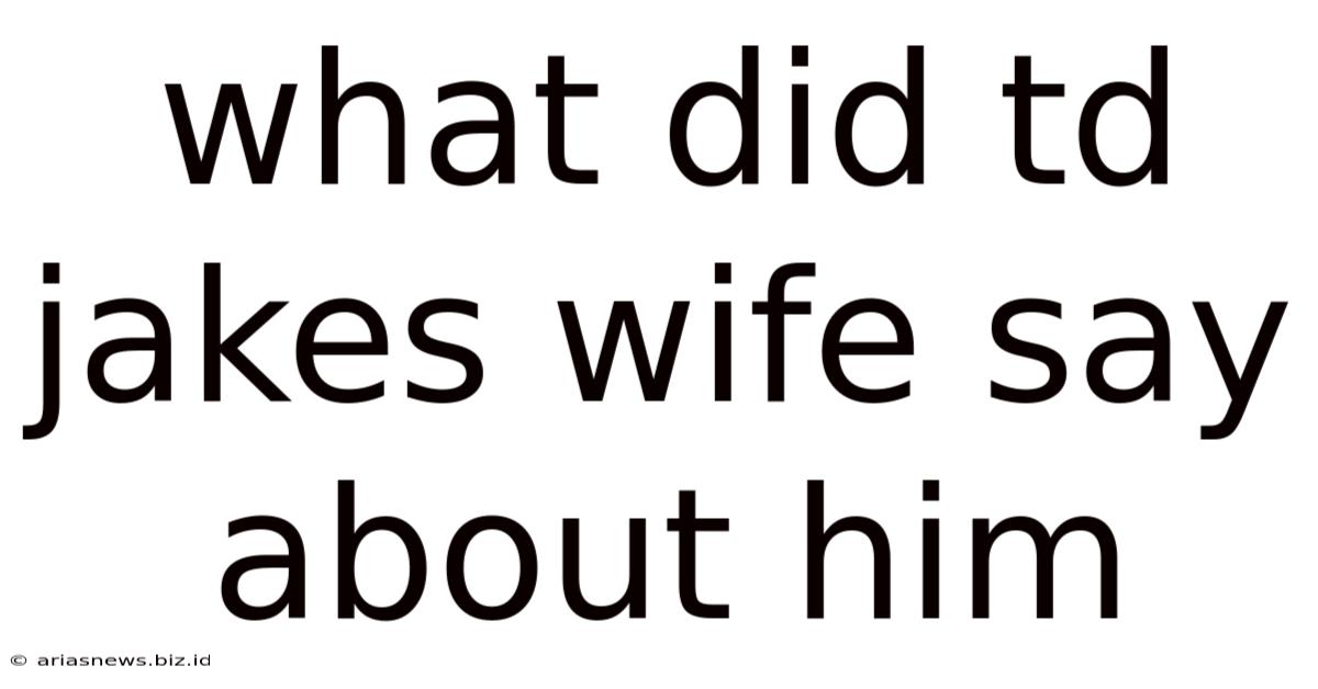 What Did Td Jakes Wife Say About Him