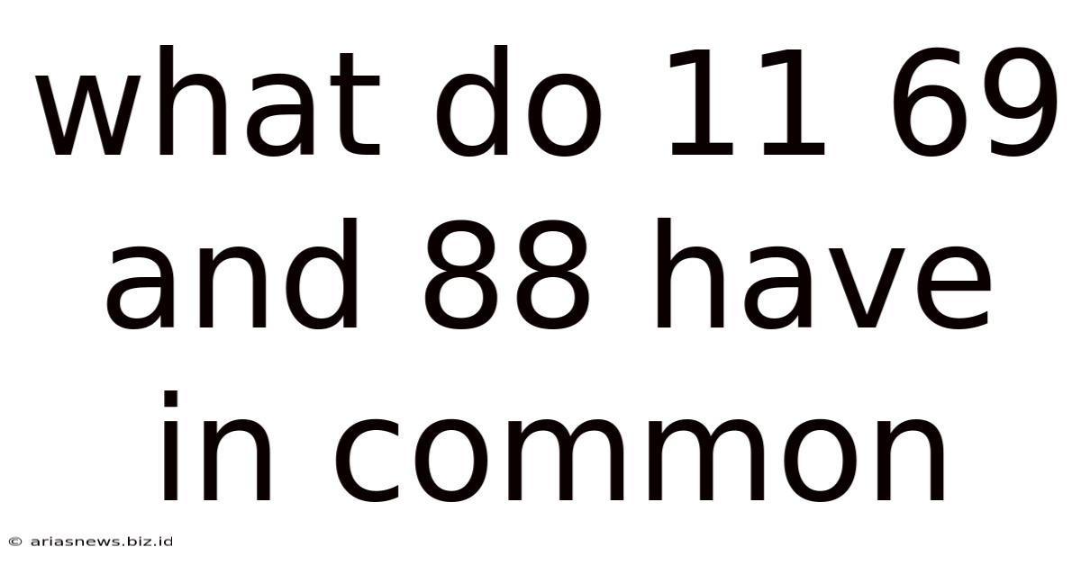 What Do 11 69 And 88 Have In Common