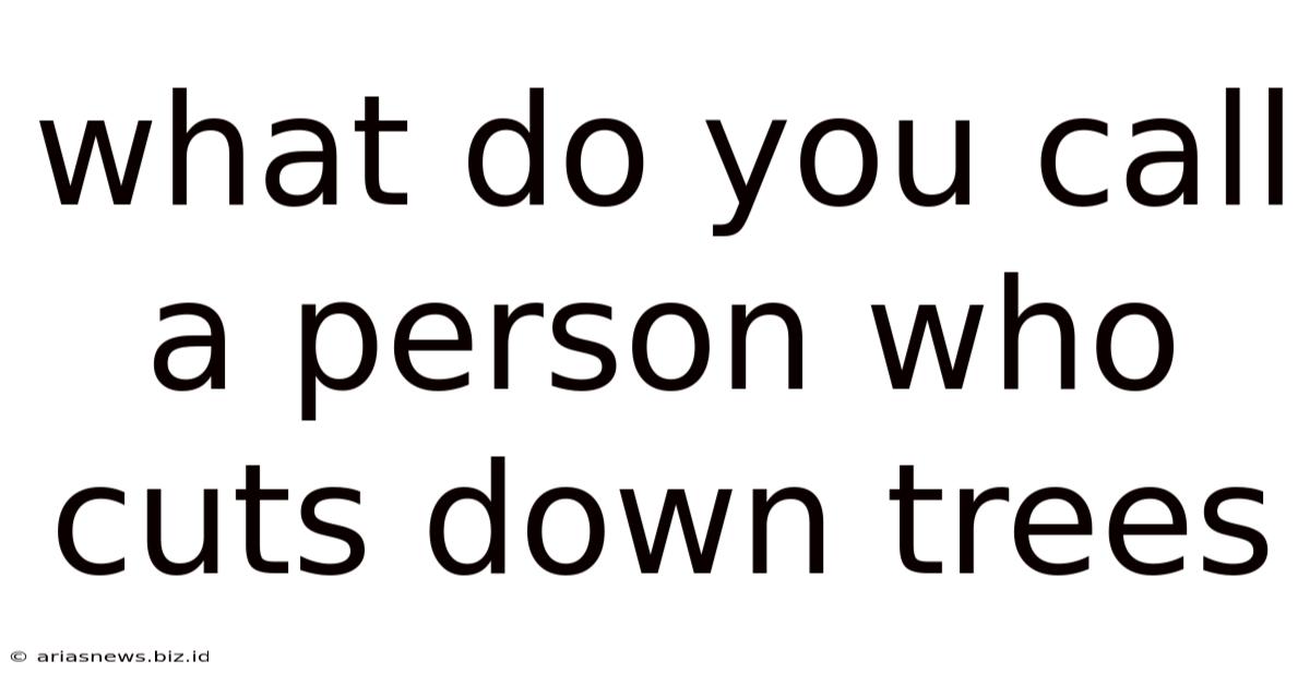 What Do You Call A Person Who Cuts Down Trees