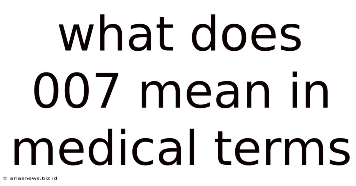 What Does 007 Mean In Medical Terms