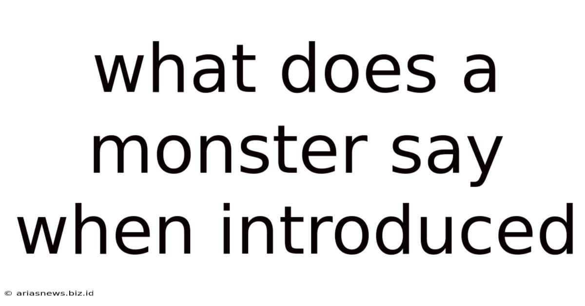 What Does A Monster Say When Introduced