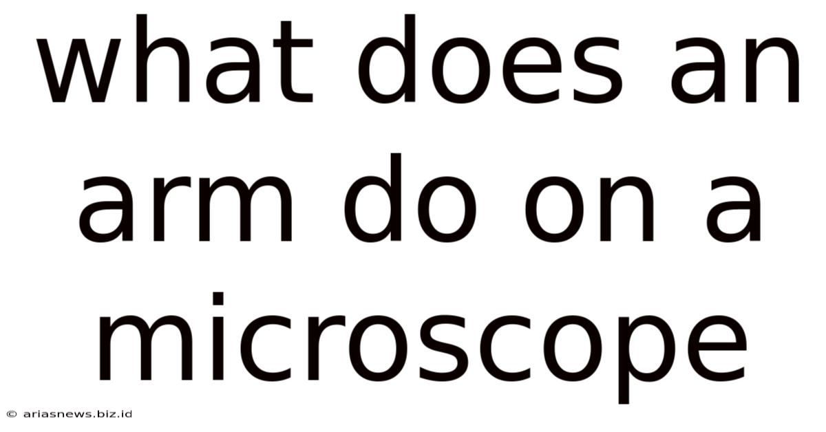 What Does An Arm Do On A Microscope