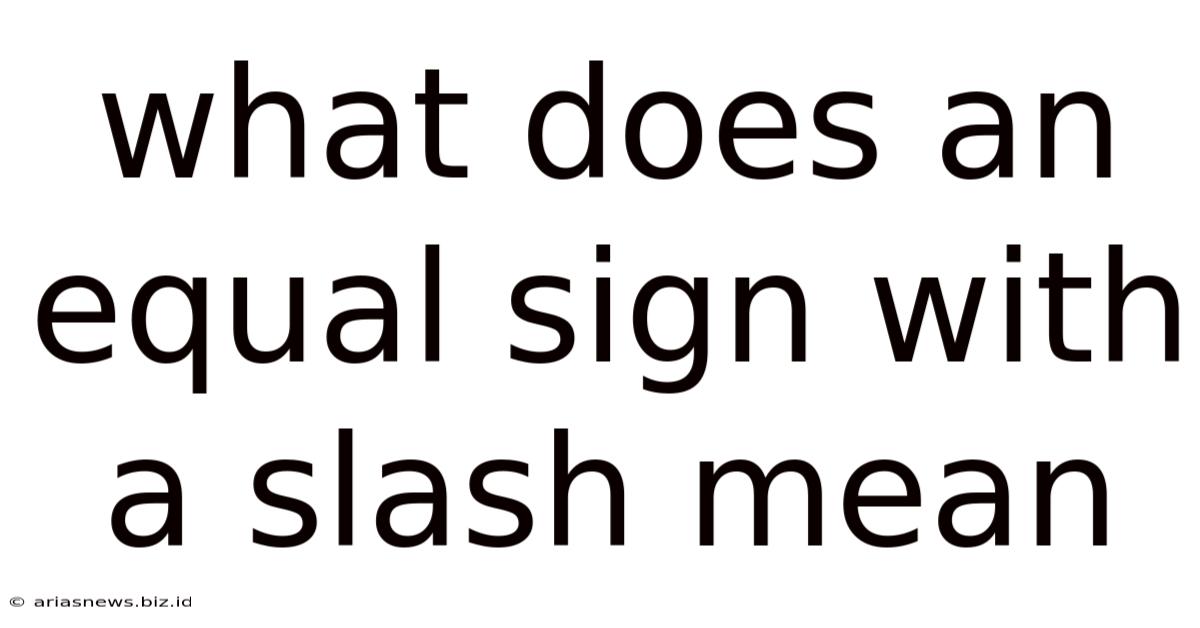What Does An Equal Sign With A Slash Mean