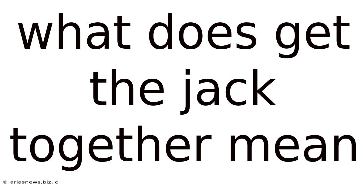 What Does Get The Jack Together Mean