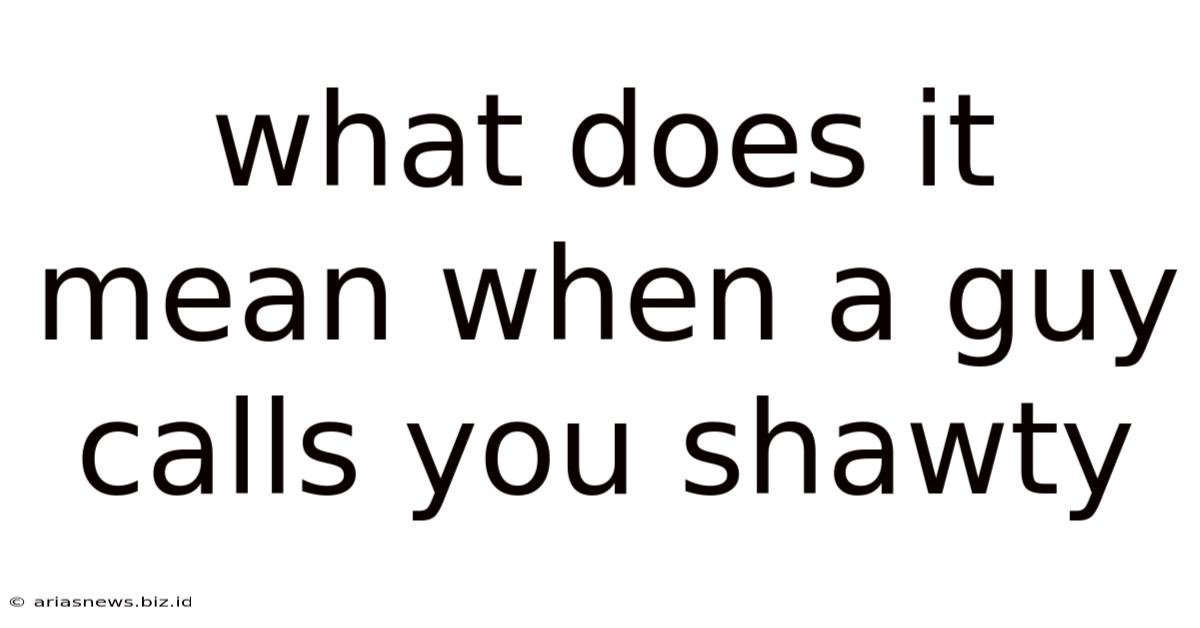 What Does It Mean When A Guy Calls You Shawty