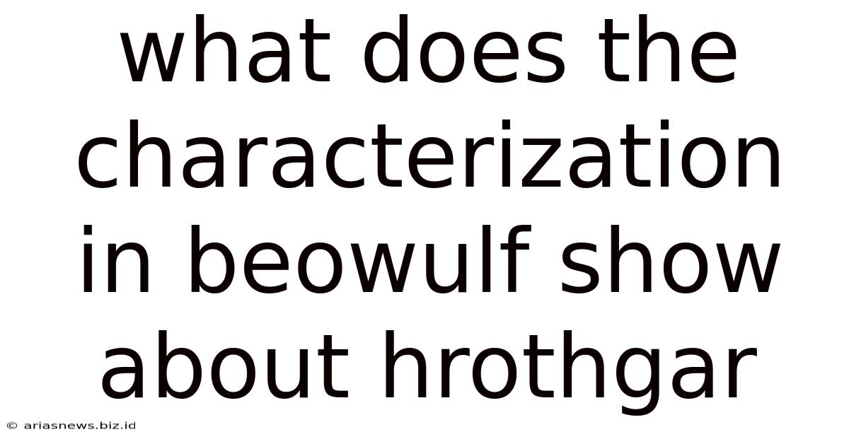 What Does The Characterization In Beowulf Show About Hrothgar