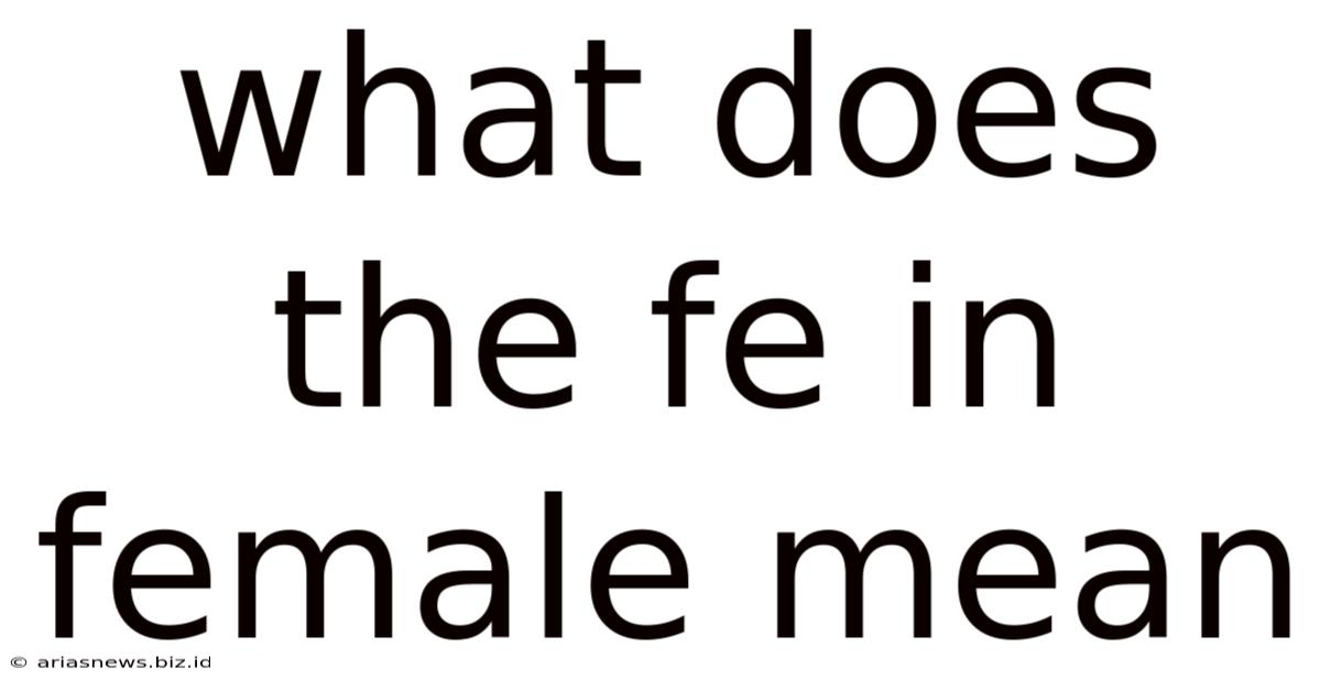 What Does The Fe In Female Mean