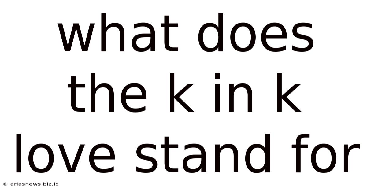 What Does The K In K Love Stand For