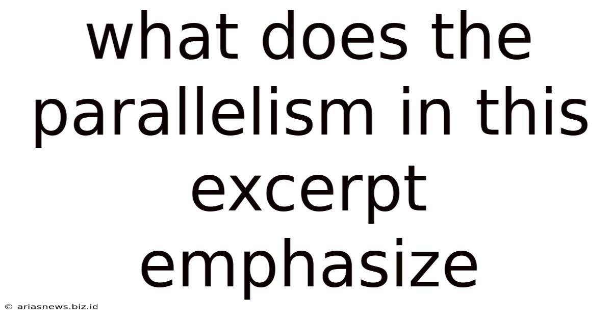 What Does The Parallelism In This Excerpt Emphasize