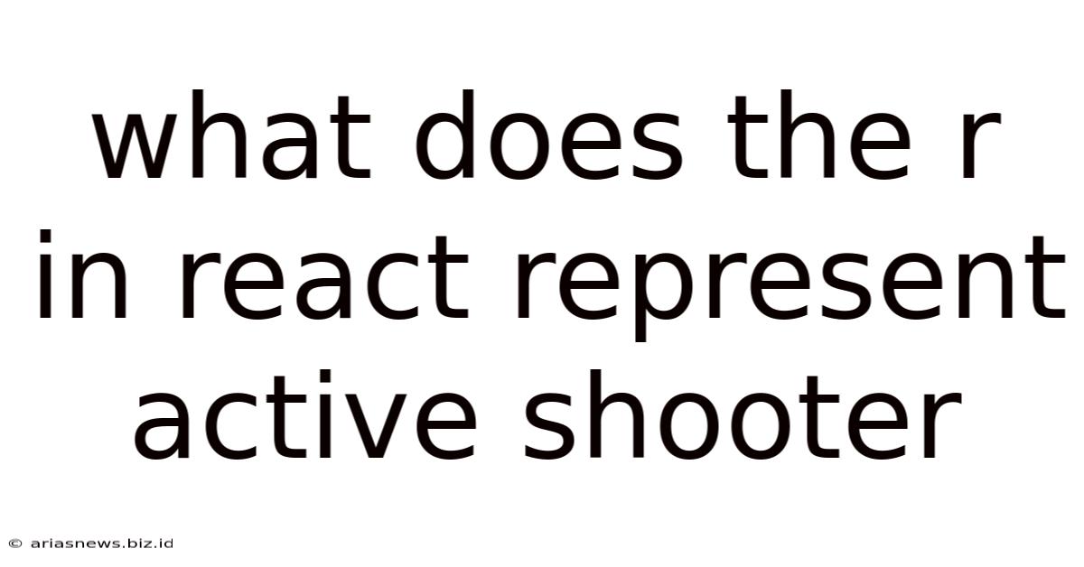 What Does The R In React Represent Active Shooter