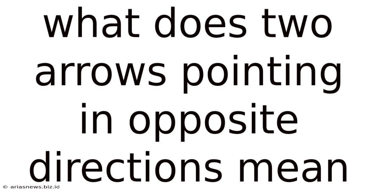 What Does Two Arrows Pointing In Opposite Directions Mean