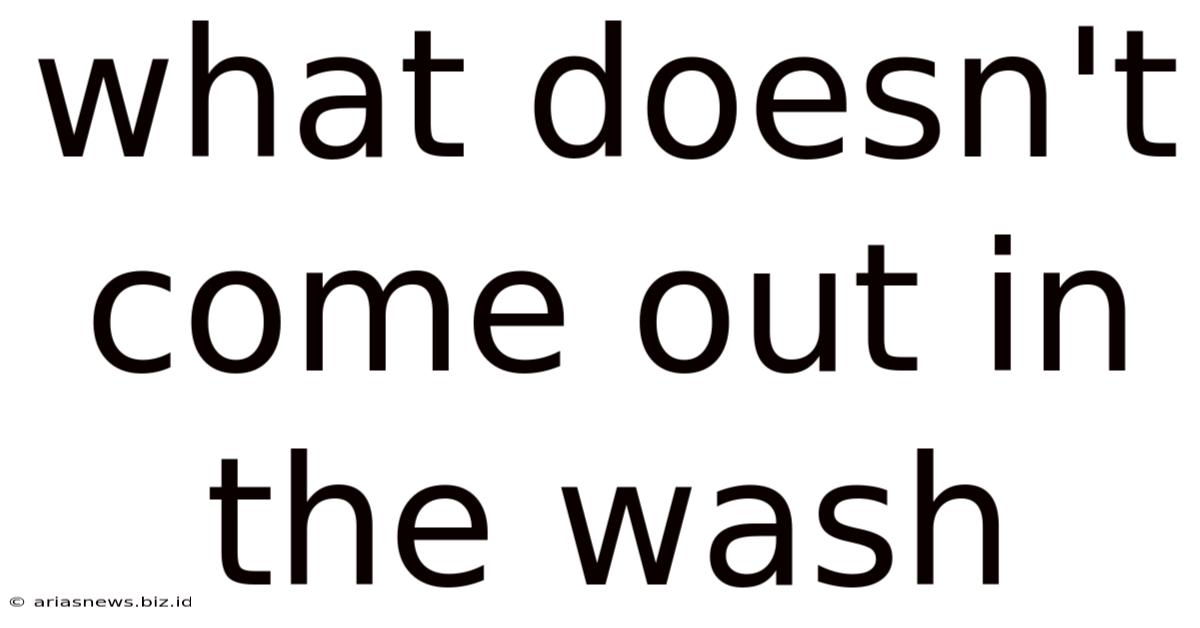 What Doesn't Come Out In The Wash