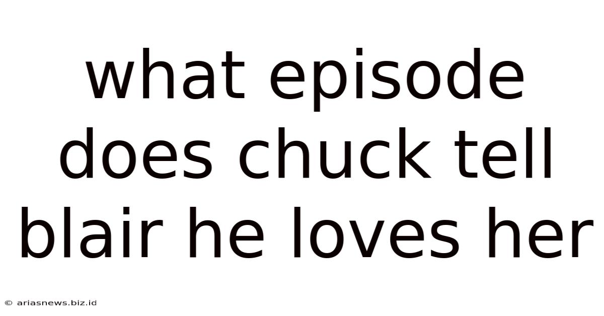 What Episode Does Chuck Tell Blair He Loves Her