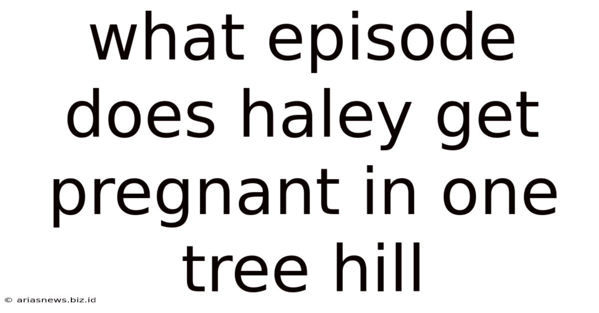 What Episode Does Haley Get Pregnant In One Tree Hill