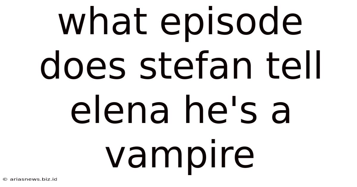 What Episode Does Stefan Tell Elena He's A Vampire