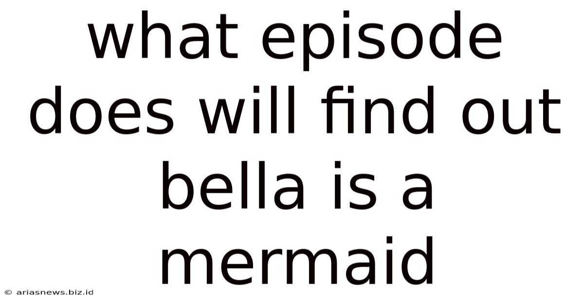 What Episode Does Will Find Out Bella Is A Mermaid