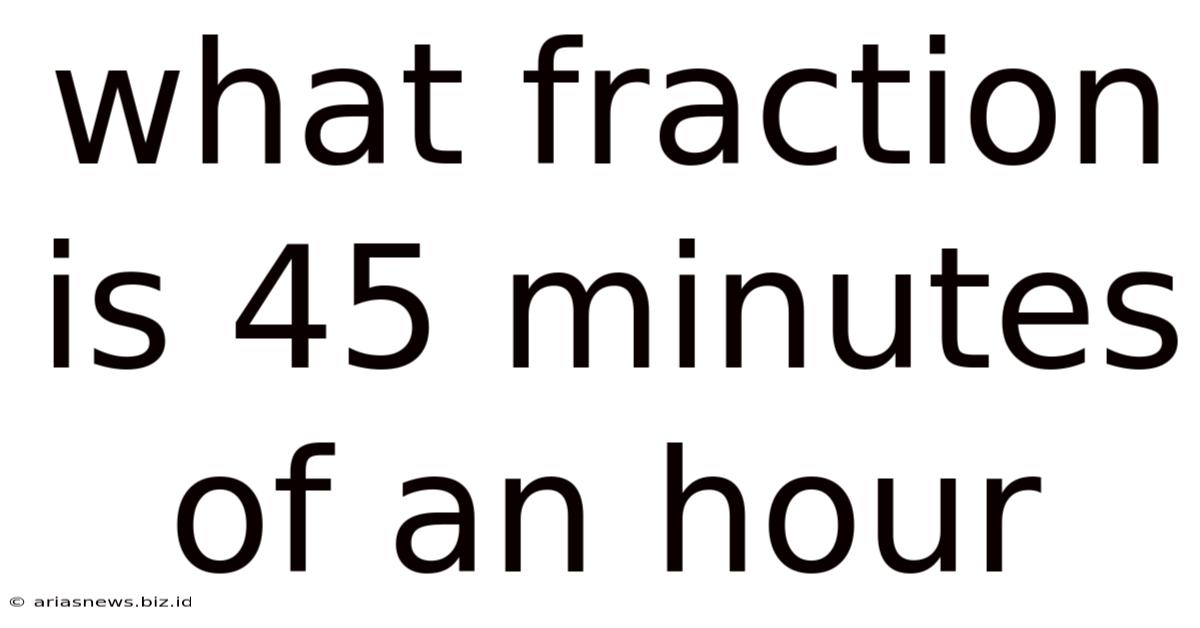 What Fraction Is 45 Minutes Of An Hour