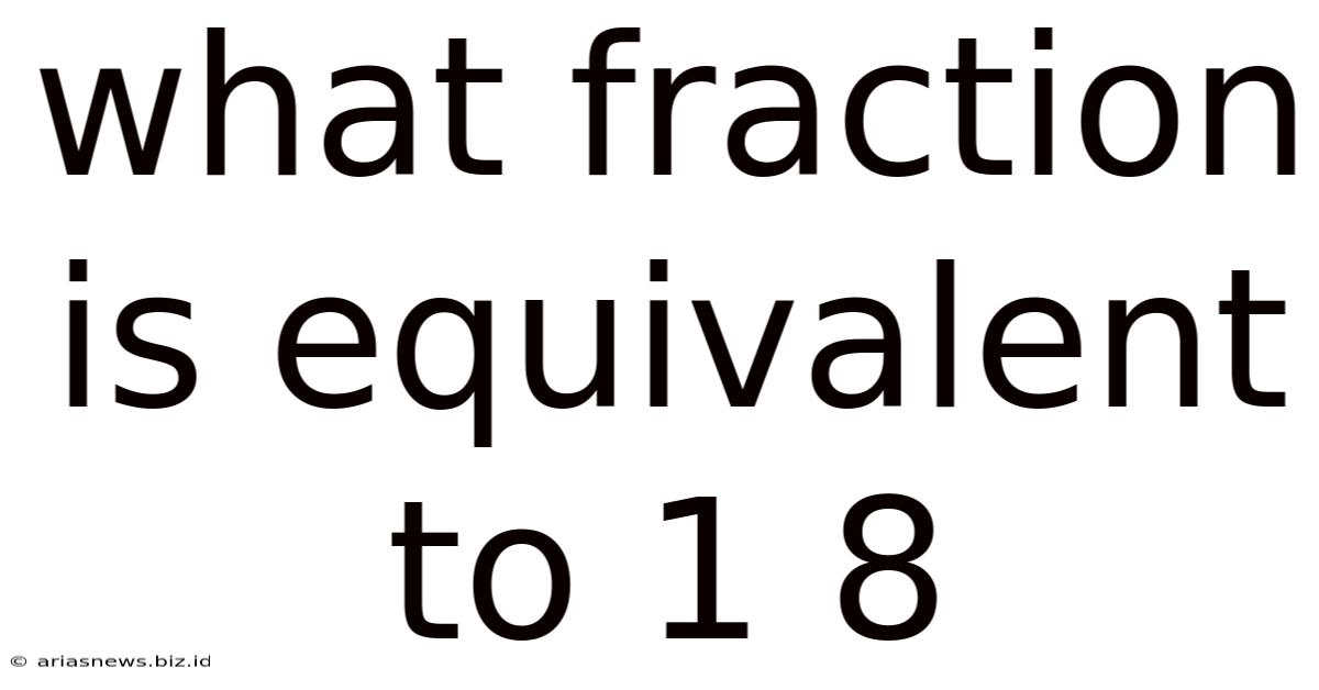 What Fraction Is Equivalent To 1 8