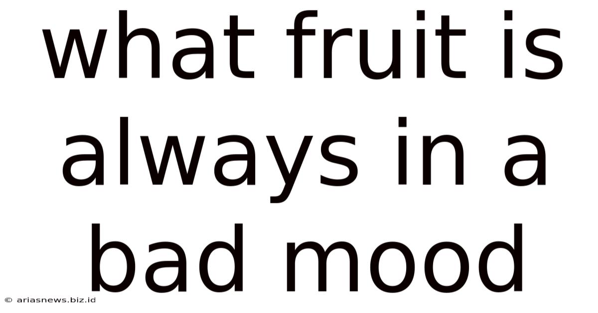 What Fruit Is Always In A Bad Mood