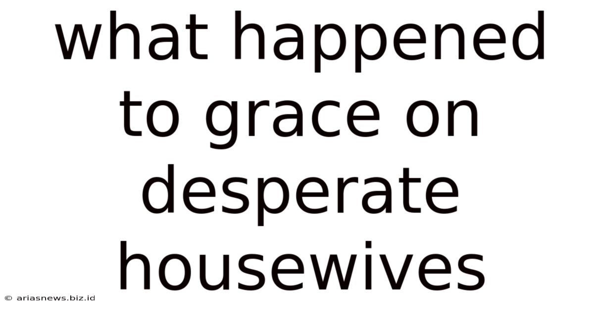 What Happened To Grace On Desperate Housewives