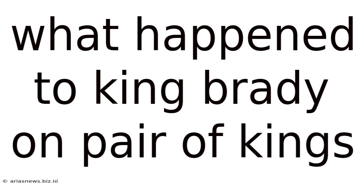 What Happened To King Brady On Pair Of Kings