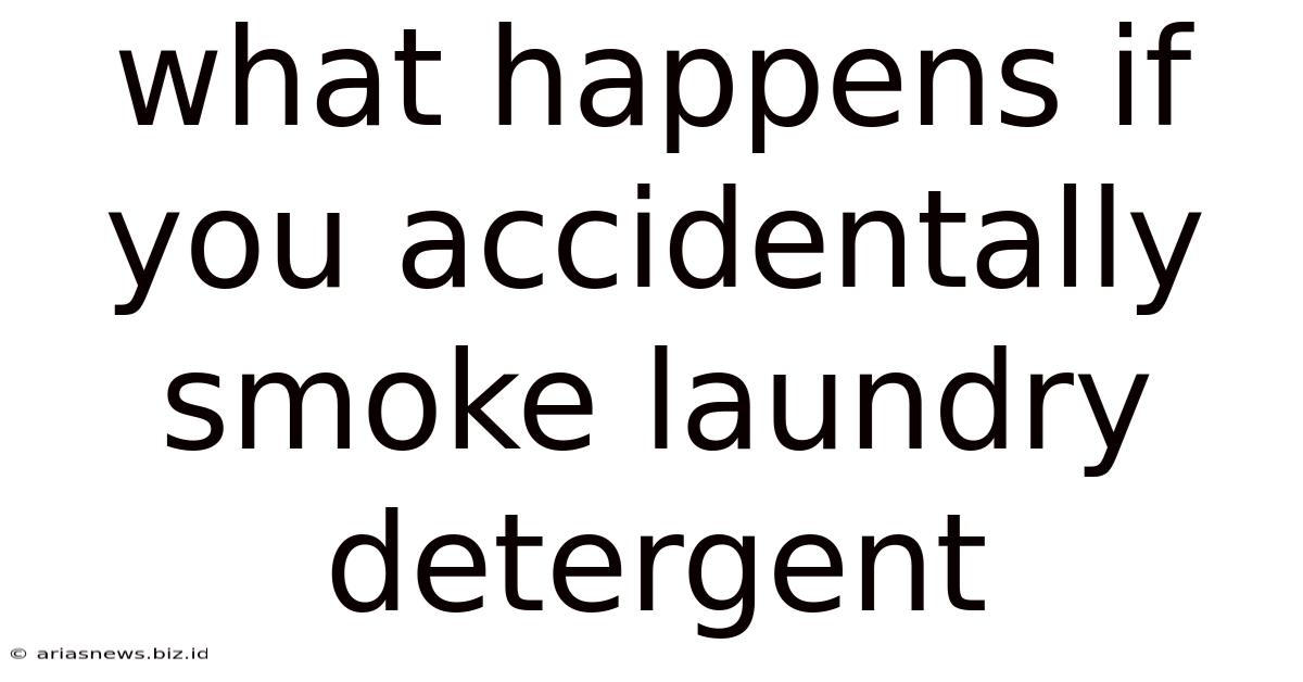 What Happens If You Accidentally Smoke Laundry Detergent