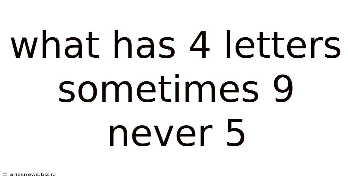 What Has 4 Letters Sometimes 9 Never 5