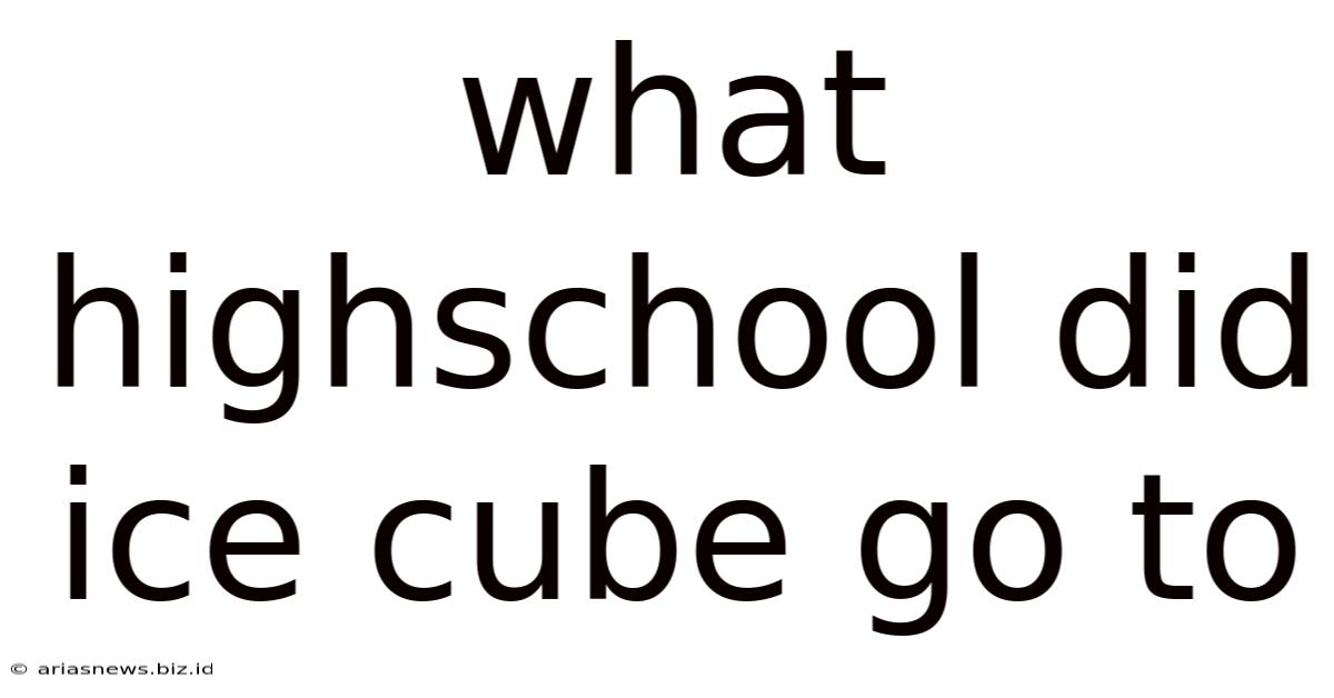 What Highschool Did Ice Cube Go To